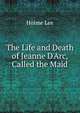 The Life and Death of Jeanne D'Arc, Called the Maid, Holme Lee 