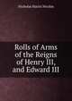 Rolls of Arms of the Reigns of Henry III, and Edward III, Nicolas, Nicholas Harris Sir 