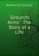 'Grounds Arms': The Story of a Life, Bertha von Suttner 