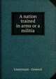 A nation trained in arms or a militia, Lieutenant - General 