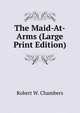 The Maid-At-Arms (Large Print Edition), Robert W. Chambers 