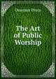 The Art of Public Worship, Dearmer Percy 