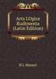 Arts LOgice Rudimenta (Latin Edition), H L Mansel 