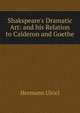 Shakspeare's Dramatic Art: and his Relation to Calderon and Goethe, Hermann Ulrici 