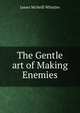 The Gentle art of Making Enemies, James McNeill Whistler 