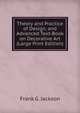 Theory and Practice of Design, and Advanced Text-Book on Decorative Art (Large Print Edition), Frank G. Jackson 
