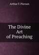 The Divine Art of Preaching, Arthur T. Pierson 