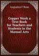 Copper Work a Text Book for Teachers and Students in the Manual Arts, Augustus F Rose 