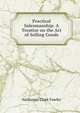 Practical Salesmanship: A Treatise on the Art of Selling Goods, Nathaniel Clark Fowler 