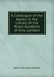 A Catalogue of the Books in the Library of the Royal Academy of Arts, London, Henry Richard Tedder 