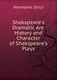 Shakspeare's Dramatic Art: History and Character of Shakspeare's Plays, Hermann Ulrici 