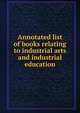 Annotated list of books relating to industrial arts and industrial education, 