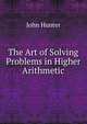 The Art of Solving Problems in Higher Arithmetic, John Hunter 