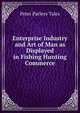 Enterprise Industry and Art of Man as Displayed in Fishing Hunting Commerce, Peter Parleys Tales 