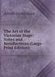 The Art of the Victorian Stage: Notes and Recollections (Large Print Edition), Alfred Darbyshire 