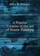 A Popular Treatise of the art of House-Painting, John W. Masury 