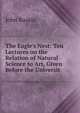 The Eagle's Nest: Ten Lectures on the Relation of Natural Science to Art, Given Before the Universit, Рескин 