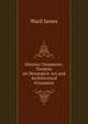 Historic Ornament: Treatise on Decorative Art and Architectural Ornament, Ward James 