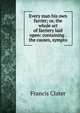 Every man his own farrier; or, the whole art of farriery laid open: containing .the causes, sympto, Francis Clater 