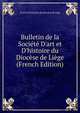 Bulletin de la Soci?t? D'art et D'histoire du Dioc?se de Li?ge (French Edition), D'art et D'histoire du Dioc?se de Li?g 