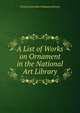 A List of Works on Ornament in the National Art Library, Victoria and Albert Museum Library 