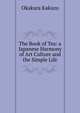 The Book of Tea: a Japanese Harmony of Art Culture and the Simple Life, Okakura Kakuzo 