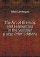 The Art of Brewing and Fermenting in the Summer (Large Print Edition), John Levesque 