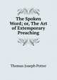 The Spoken Word; or, The Art of Extemporary Preaching, Thomas Joseph Potter 