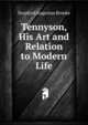 Tennyson, His Art and Relation to Modern Life, Brooke, Stopford Augustus 