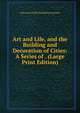 Art and Life, and the Building and Decoration of Cities: A Series of . (Large Print Edition), Arts and Crafts Exhibition Society 