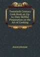 Twentieth Century Cook Book an Up-to-Date Skillful Prepatation on the Art of Cooking, Anonymouse 