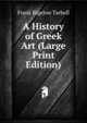 A History of Greek Art (Large Print Edition), Frank Bigelow Tarbell 