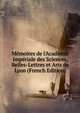M?moires de l'Academie Imp?riale des Sciences, Belles-Lettres et Arts de Lyon (French Edition), 