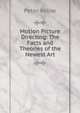 Motion Picture Directing: The Facts and Theories of the Newest Art, Peter Milne 
