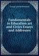 Fundamentals in Education art and Civics Essays and Addresses, George Lansins Raymond 