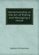 Horsemanship or the Art of Riding and Managing a Horse, Captain Richardson 