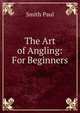 The Art of Angling: For Beginners, Smith Paul 