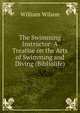 The Swimming Instructor: A Treatise on the Arts of Swimming and Diving (Bibliolife), William Wilson 