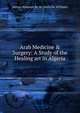 Arab Medicine & Surgery: A Study of the Healing art in Algeria, Hilton-Simpson M. W. (Melville William) 