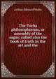 The Turba philosophorum, or assembly of the sagas; called also the book of truth in the art and the, Arthur Edward Waite 