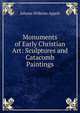 Monuments of Early Christian Art: Sculptures and Catacomb Paintings, Johann Wilhelm Appell 