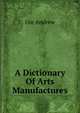 A Dictionary Of Arts Manufactures, Ure Andrew 