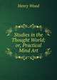 Studies in the Thought World; or, Practical Mind Art, Henry Wood 