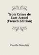 Trois Crises de L'art Actuel (French Edition), Camille Mauclair 