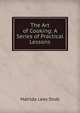The Art of Cooking: A Series of Practical Lessons, Matilda Lees Dods 