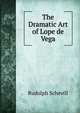 The Dramatic Art of Lope de Vega, Rudolph Schevill 