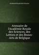Annuaire de l'Acad?mie Royale des Sciences, des Lettres et des Beaux-Arts de Belgique, Academie Royale des Sciences 