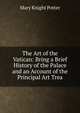 The Art of the Vatican: Bring a Brief History of the Palace and an Account of the Principal Art Trea, Mary Knight Potter 