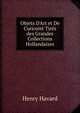 Objets D'Art et De Curiosit? Tir?s des Grandes Collections Hollandaises, Henry Havard 