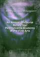 An Annual Discourse Before the Pennsylvania Academy of the Fine Arts, Henry Dilworth Gilpin 